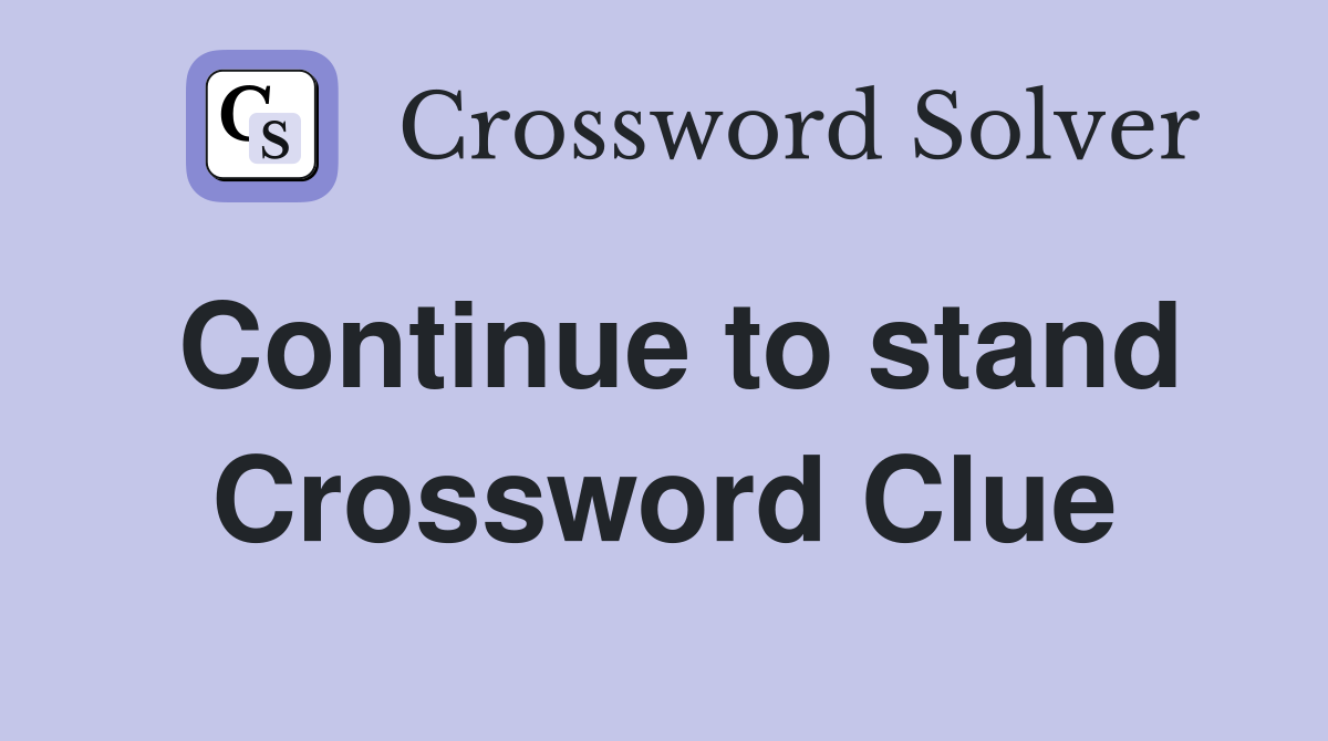 Continue to stand Crossword Clue
