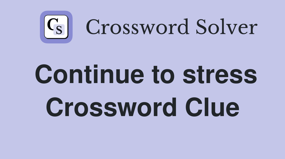 Continue to stress Crossword Clue