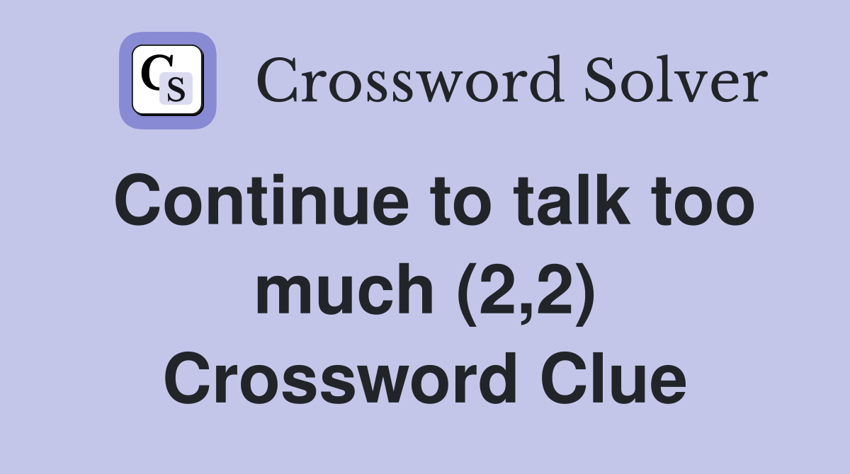 Continue to talk too much (2,2) Crossword Clue