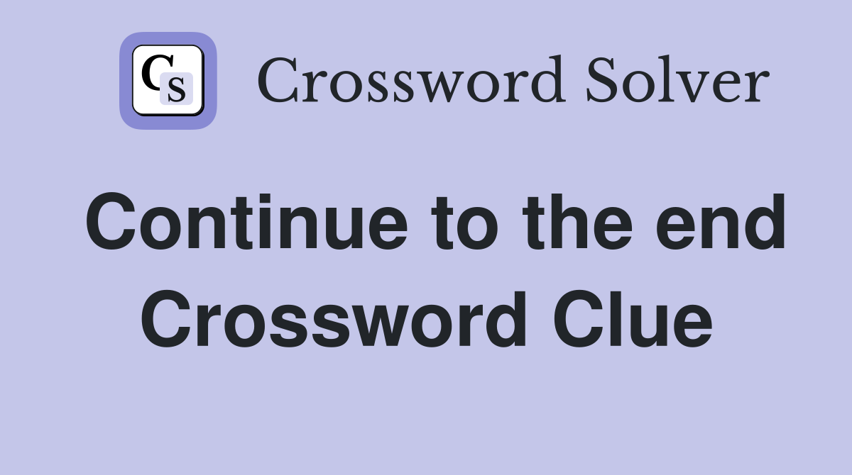 Continue to the end Crossword Clue