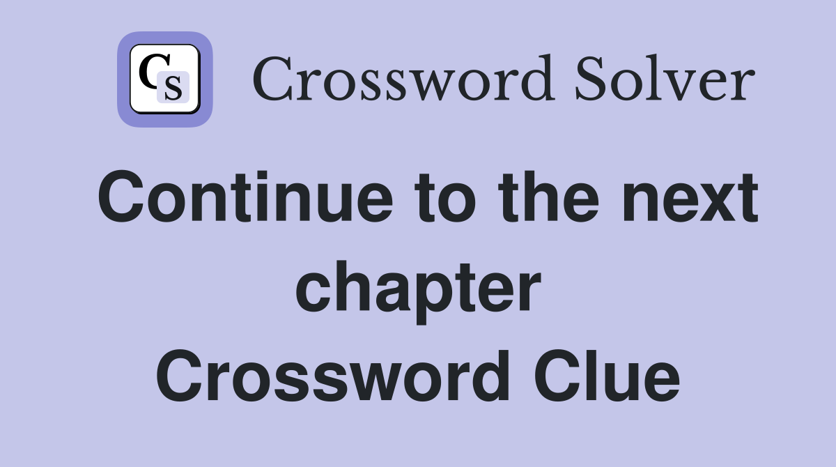 Continue to the next chapter Crossword Clue
