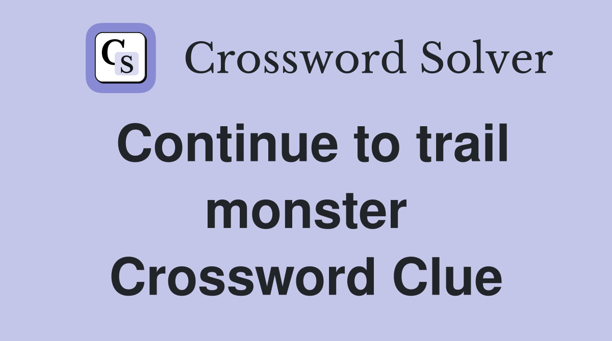 Continue to trail monster Crossword Clue