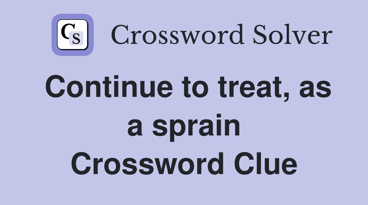 Continue to treat, as a sprain Crossword Clue