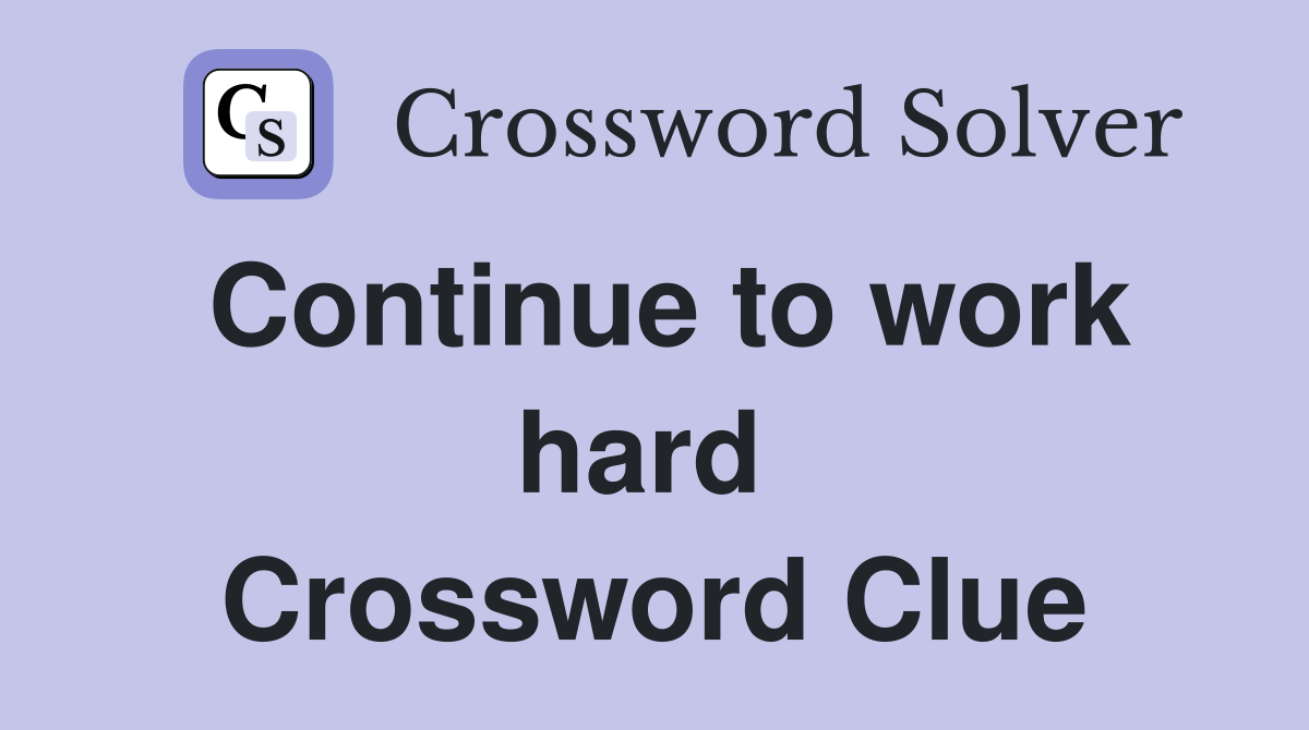 Continue to work hard  Crossword Clue