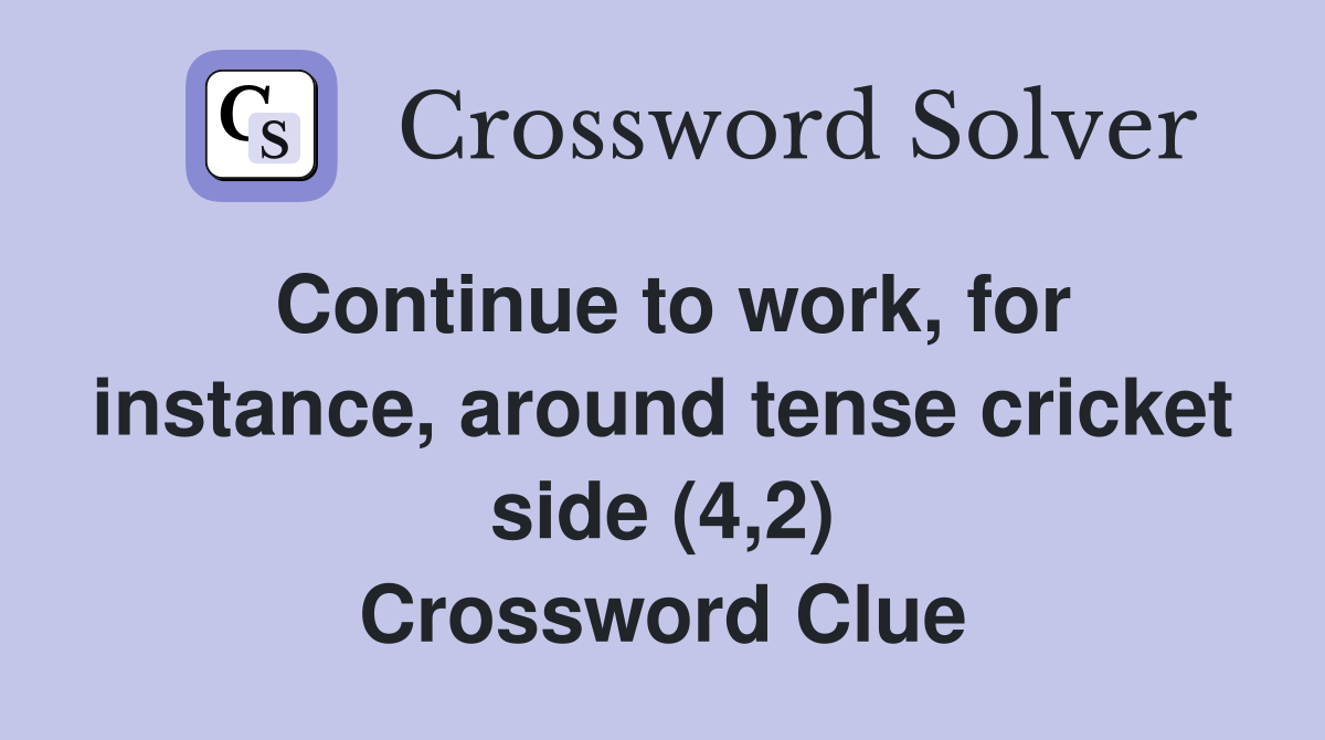 Continue to work, for instance, around tense cricket side (4,2) Crossword Clue