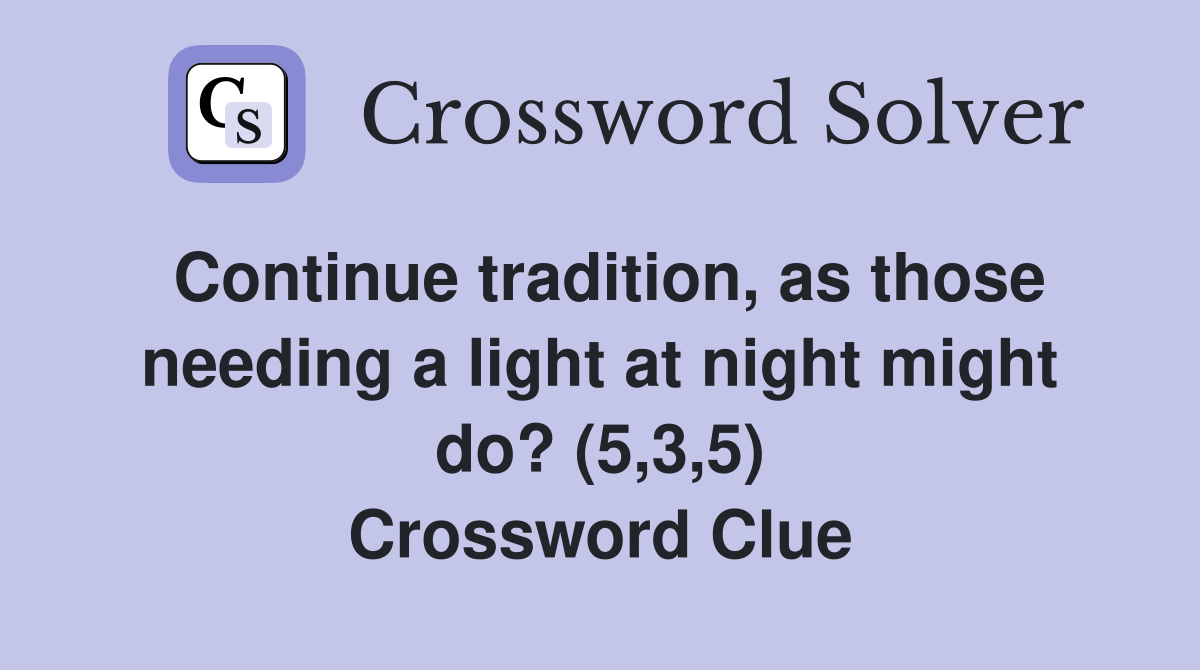 Continue tradition, as those needing a light at night might do? (5,3,5) Crossword Clue