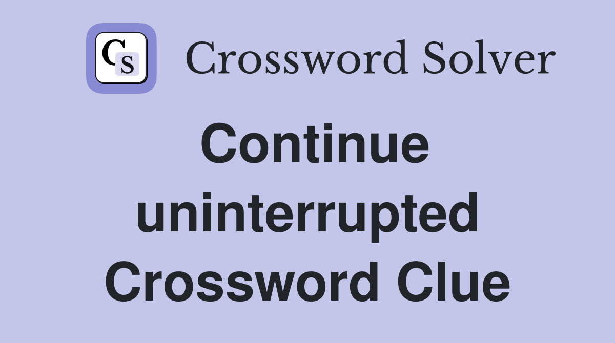 Continue uninterrupted Crossword Clue