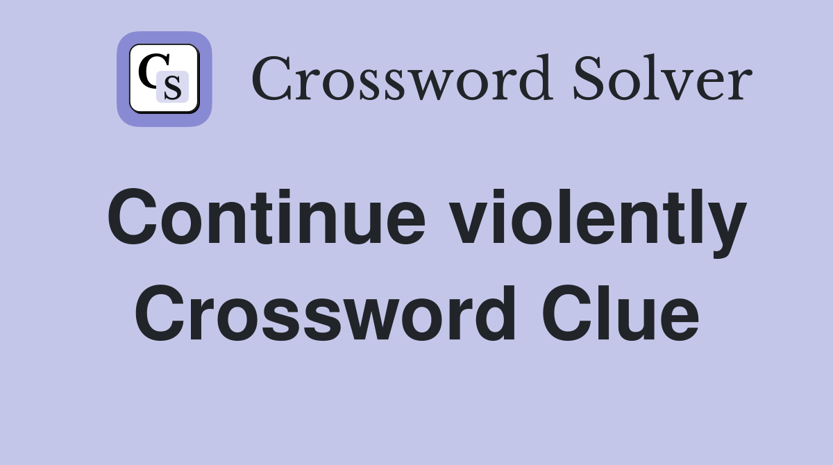 Continue violently Crossword Clue