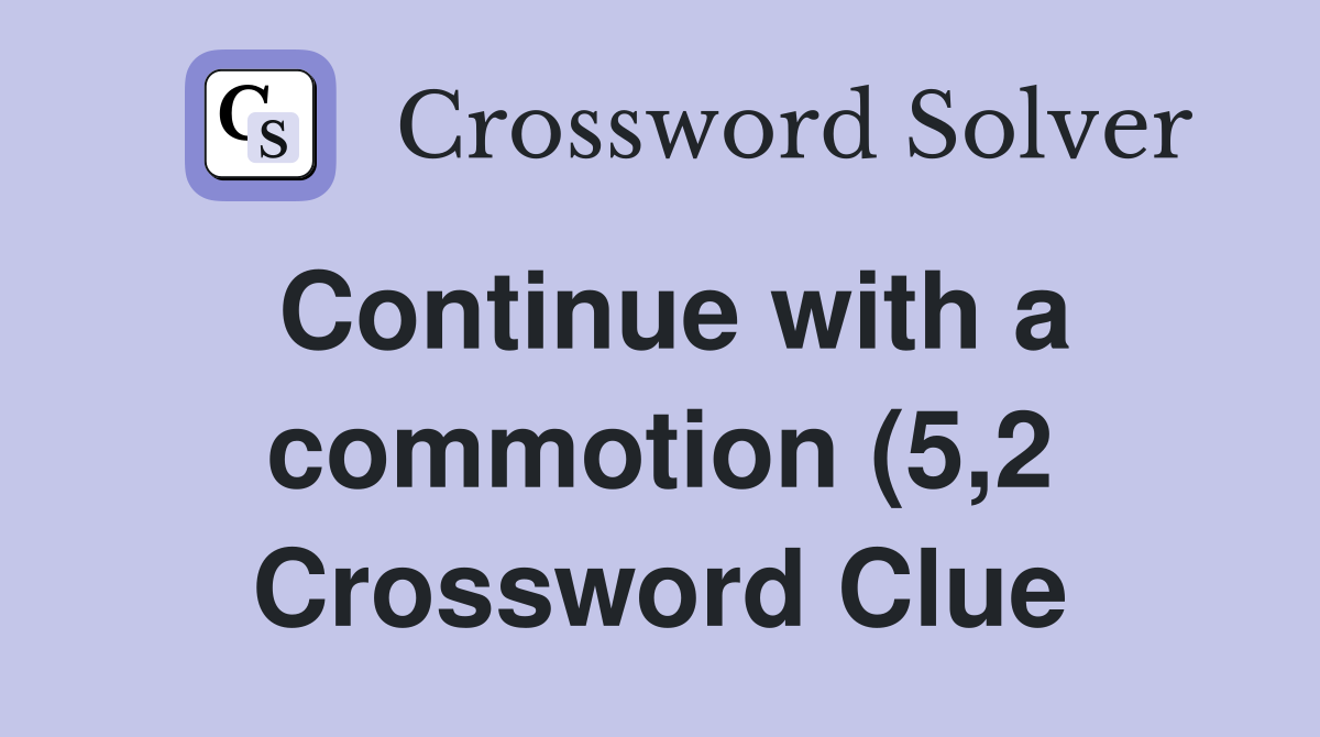 Continue with a commotion (5 2) Crossword Clue Answers Crossword Solver Continue with a commotion (5 2) Crossword Clue Answers Crossword Solver