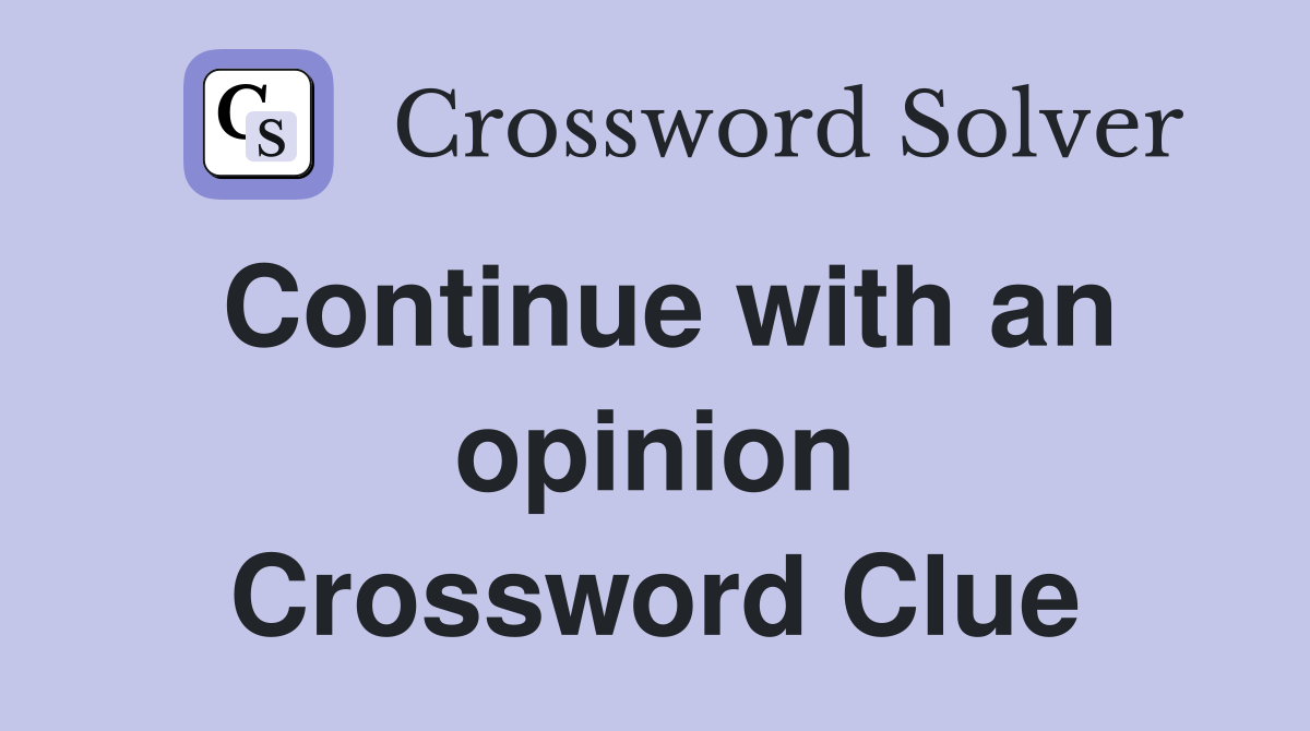Continue with an opinion Crossword Clue