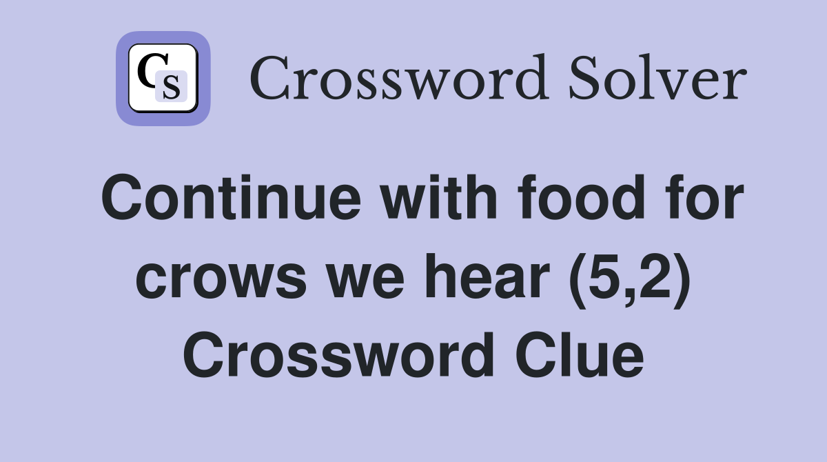 Continue with food for crows we hear (5,2) Crossword Clue
