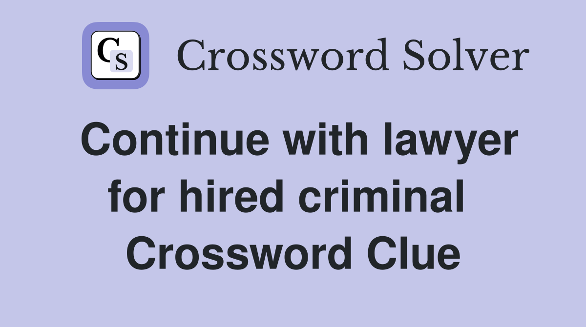 Continue with lawyer for hired criminal  Crossword Clue