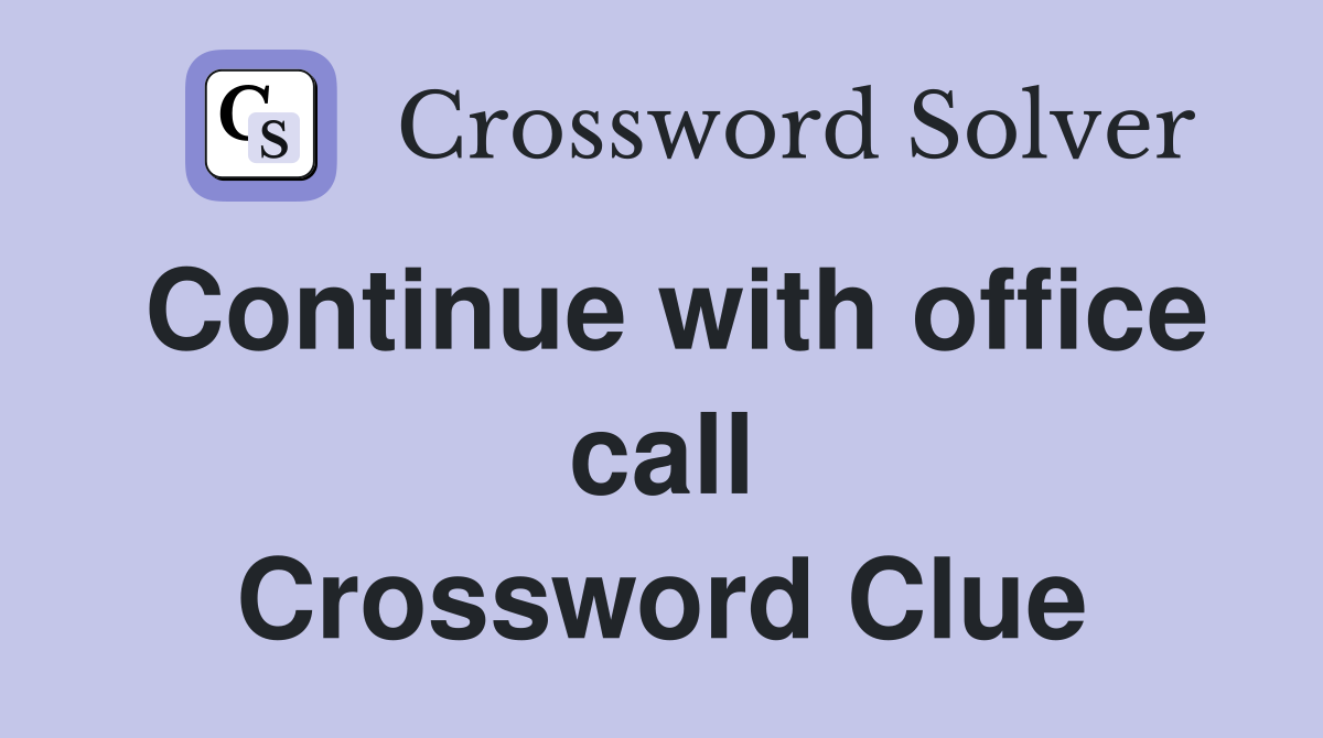 Continue with office call Crossword Clue