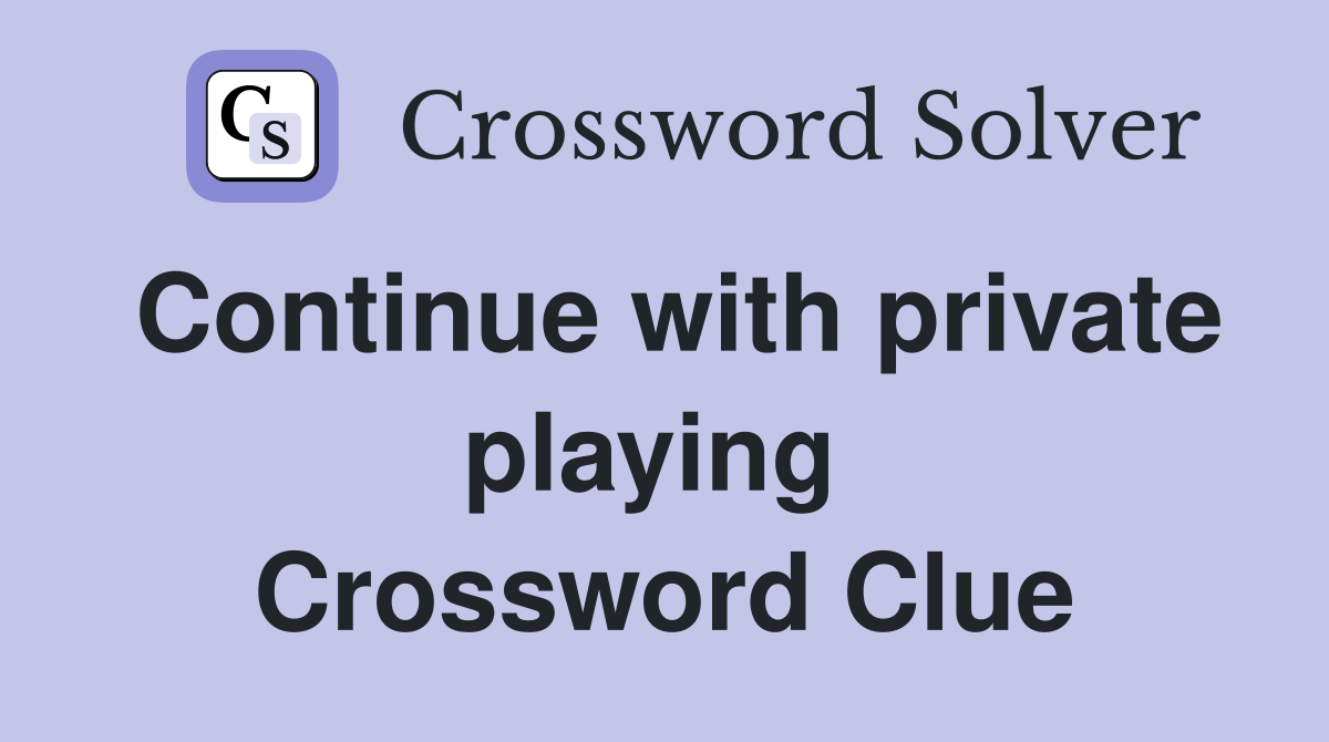 Continue with private playing  Crossword Clue