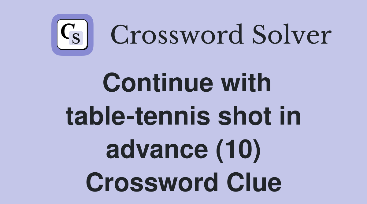Continue with table-tennis shot in advance (10) Crossword Clue