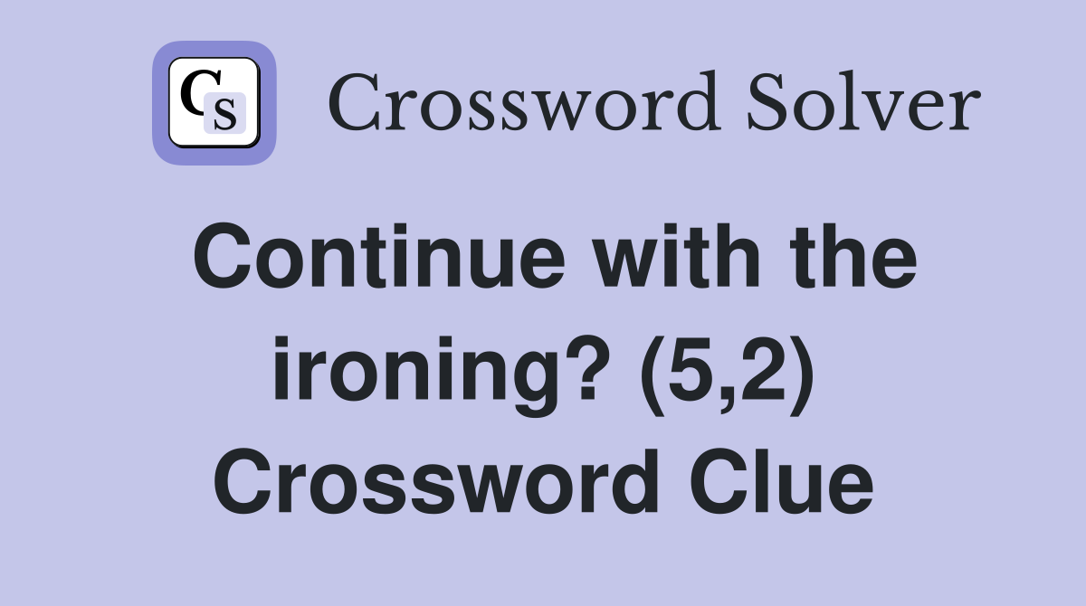 Continue with the ironing? (5,2) Crossword Clue