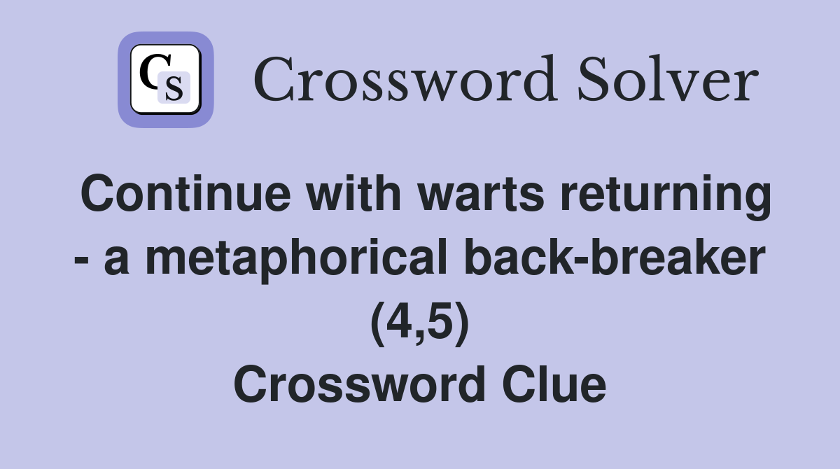 Continue with warts returning - a metaphorical back-breaker (4,5) Crossword Clue