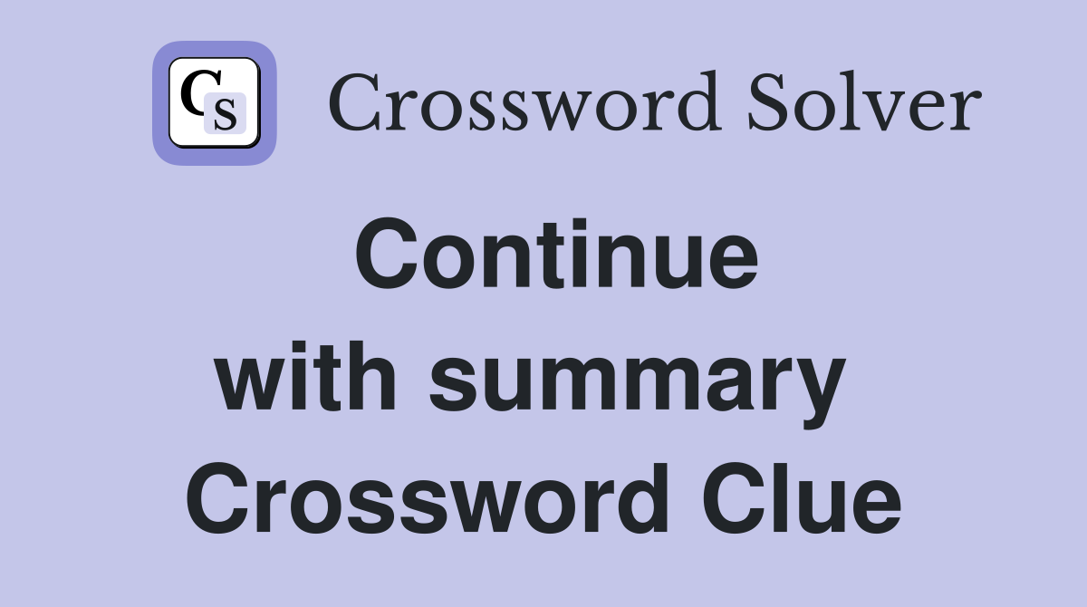 Continue with summary  Crossword Clue