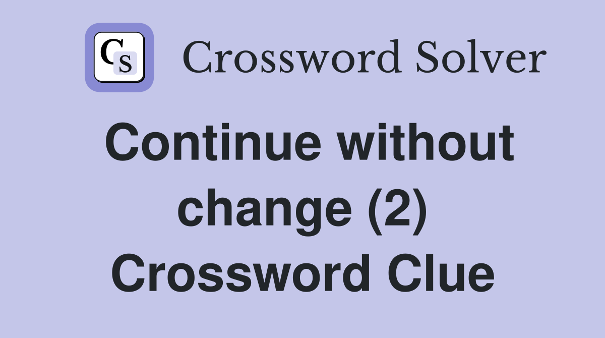 Continue without change (2) Crossword Clue