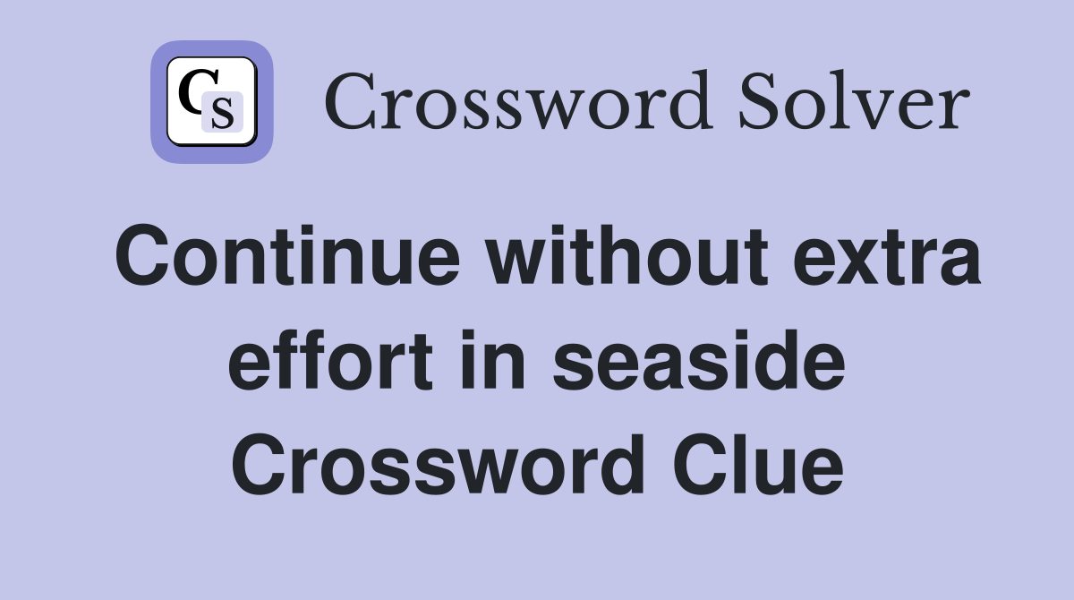Continue without extra effort in seaside Crossword Clue