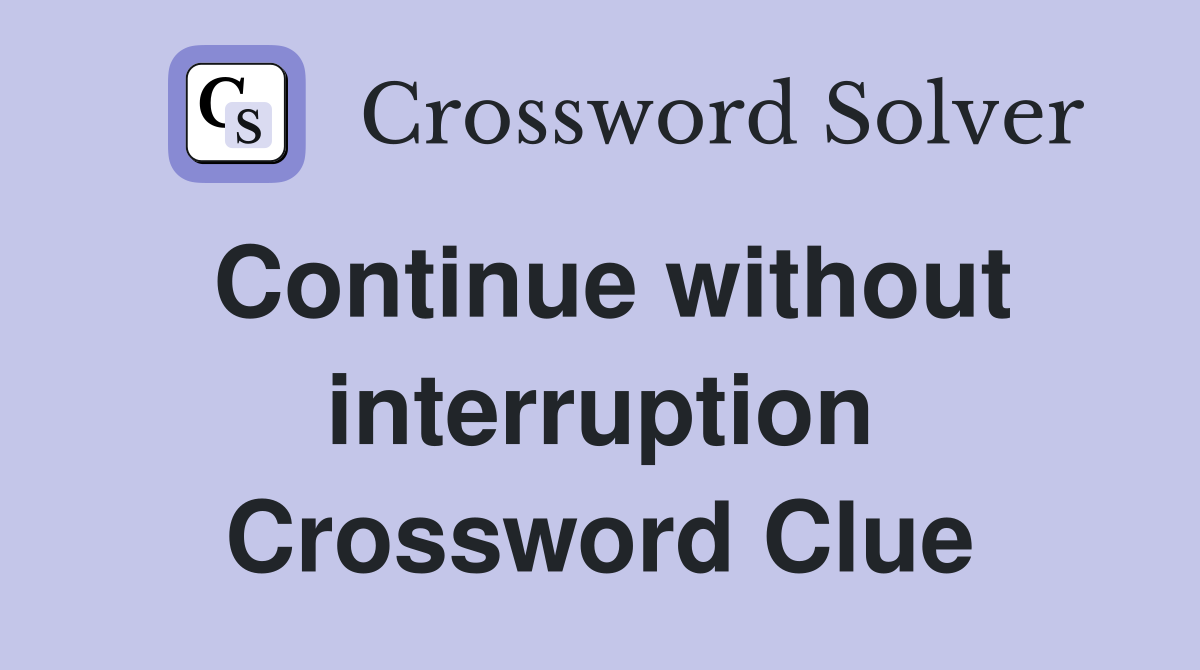Continue without interruption Crossword Clue