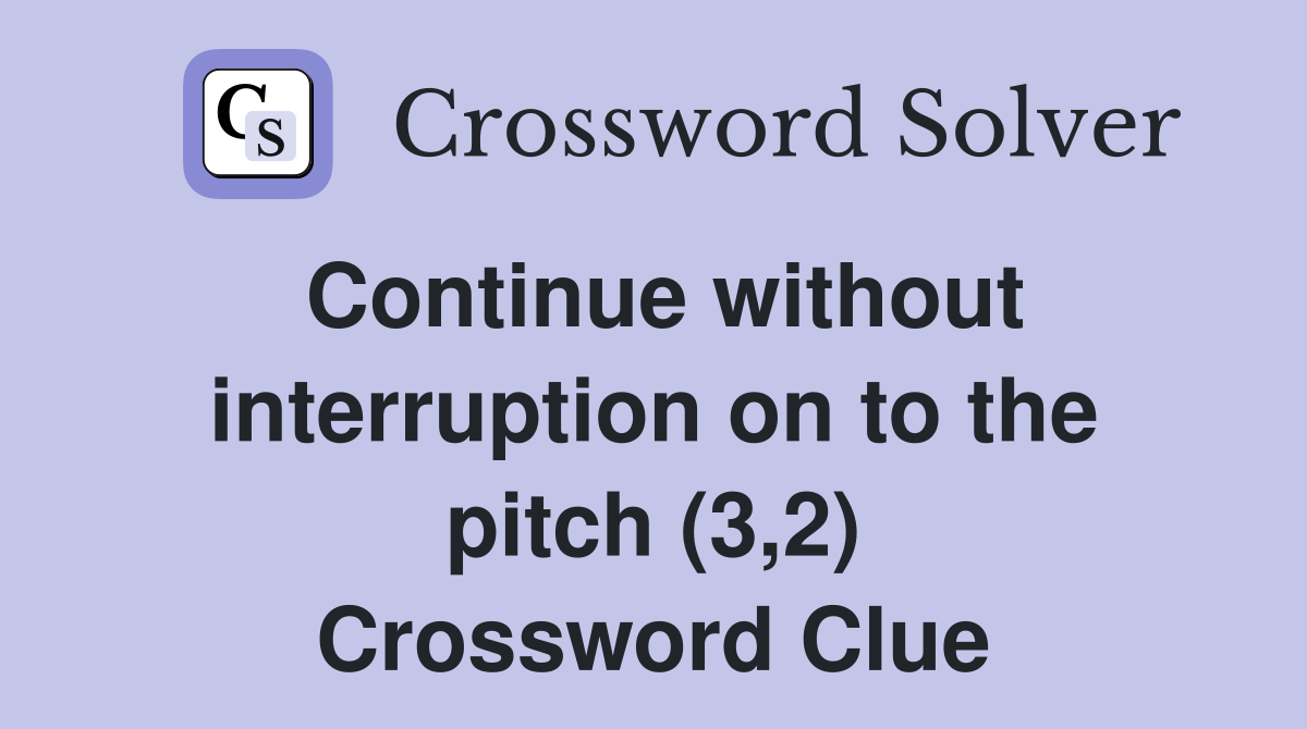 Continue without interruption on to the pitch (3,2) Crossword Clue
