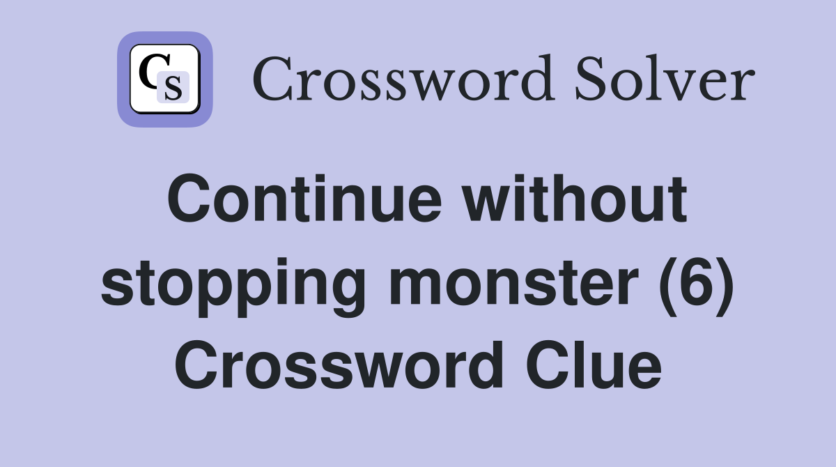 Continue without stopping monster (6) Crossword Clue