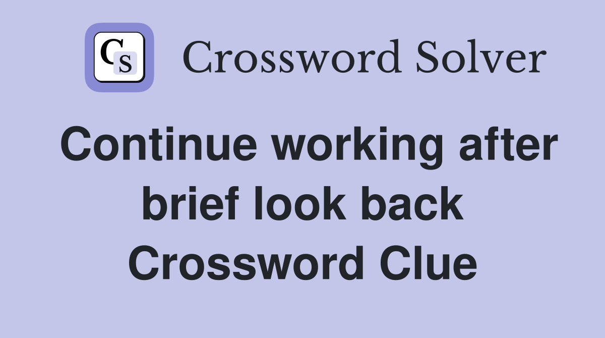 Continue working after brief look back Crossword Clue