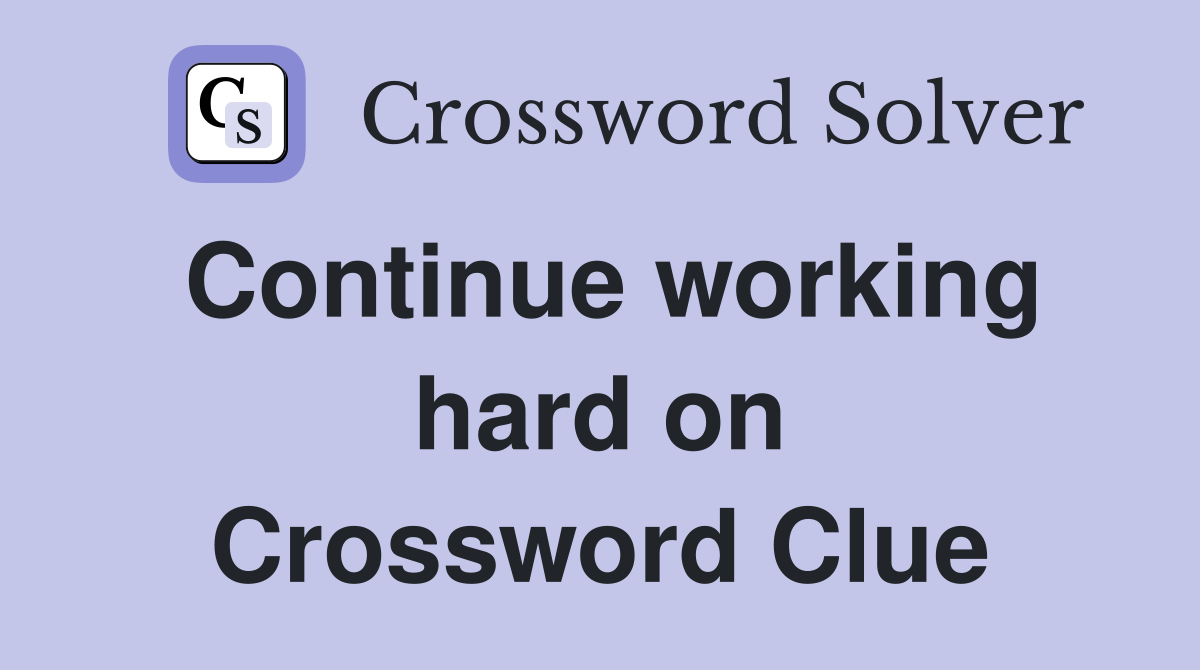 Continue working hard on Crossword Clue