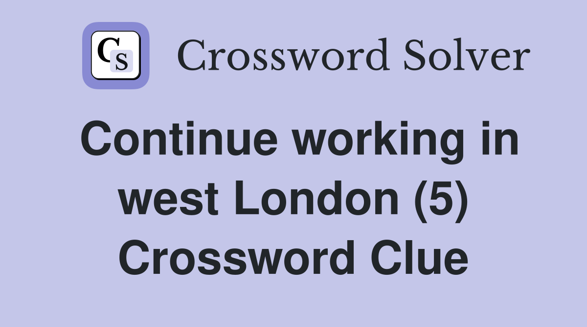 Continue working in west London (5) Crossword Clue