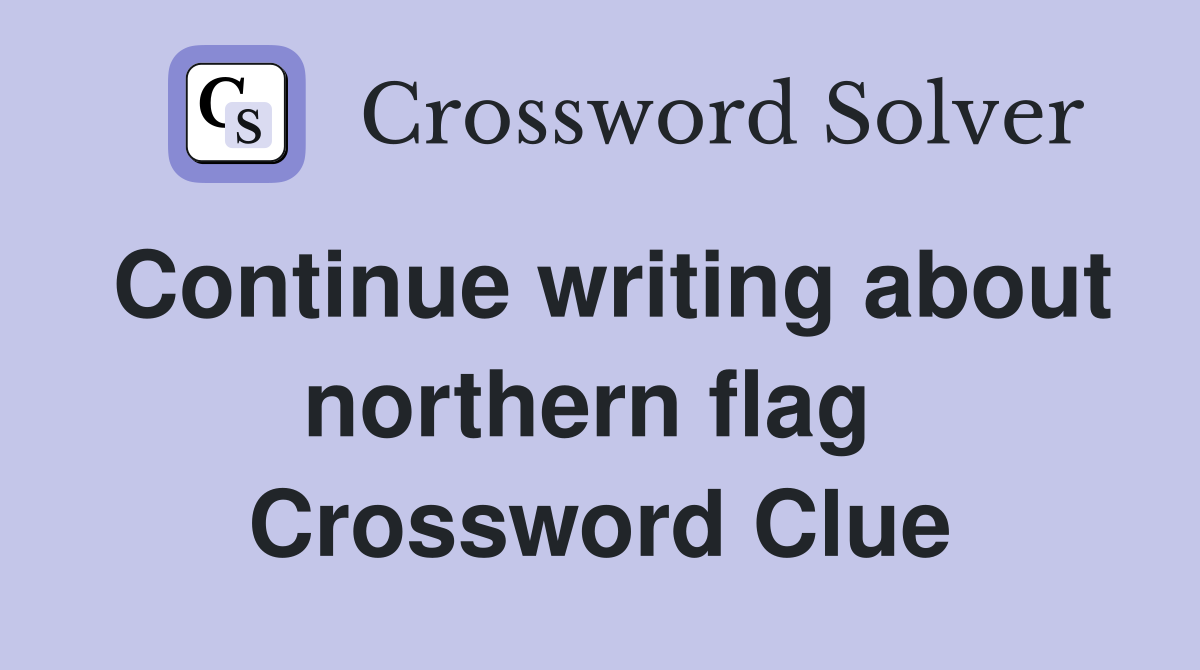 Continue writing about northern flag  Crossword Clue