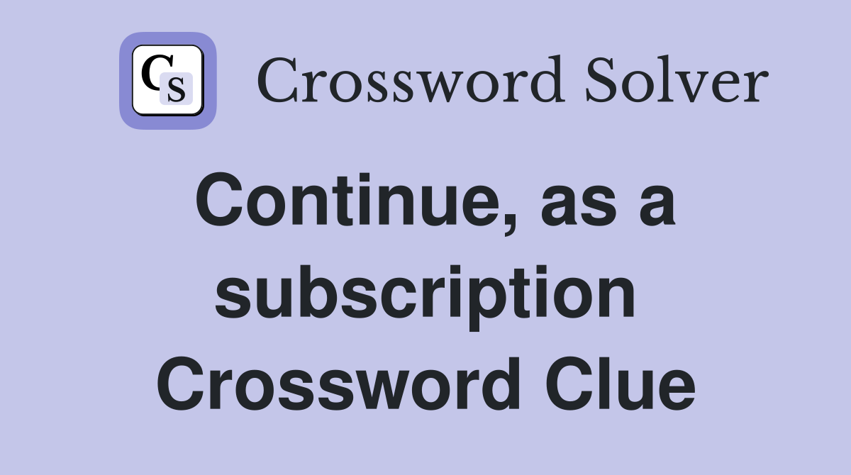 Continue, as a subscription Crossword Clue