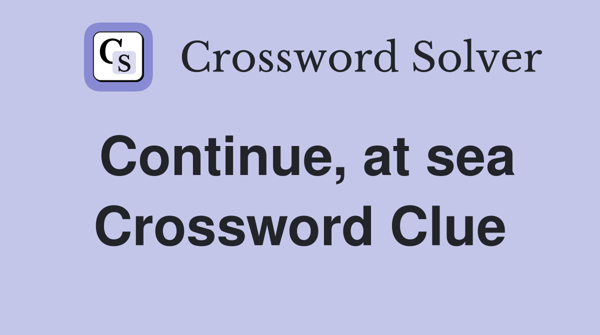 Continue, at sea Crossword Clue