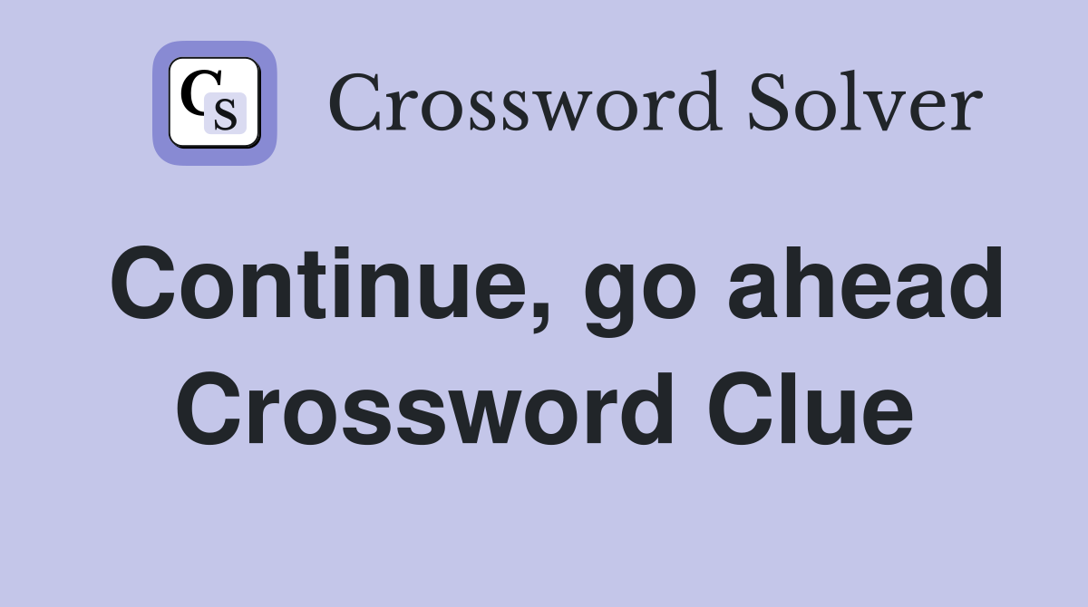 Continue, go ahead Crossword Clue