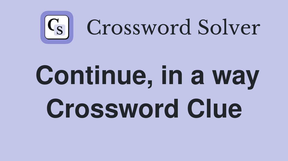 Continue, in a way Crossword Clue