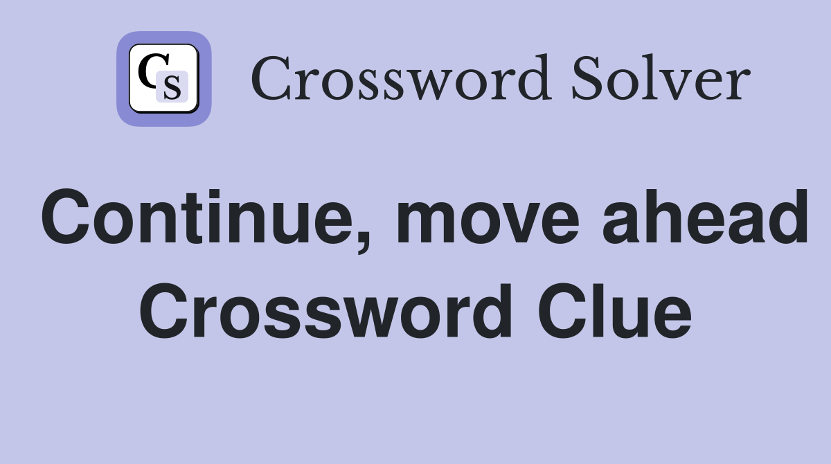 Continue, move ahead Crossword Clue