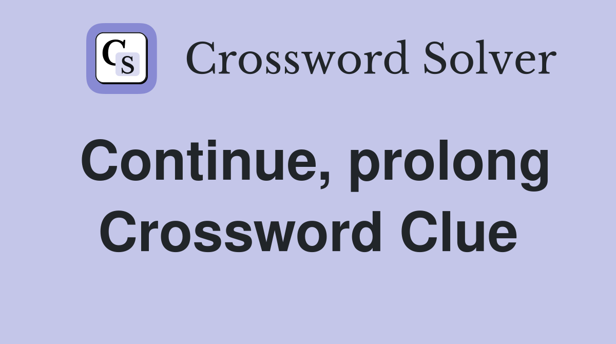 Continue, prolong Crossword Clue