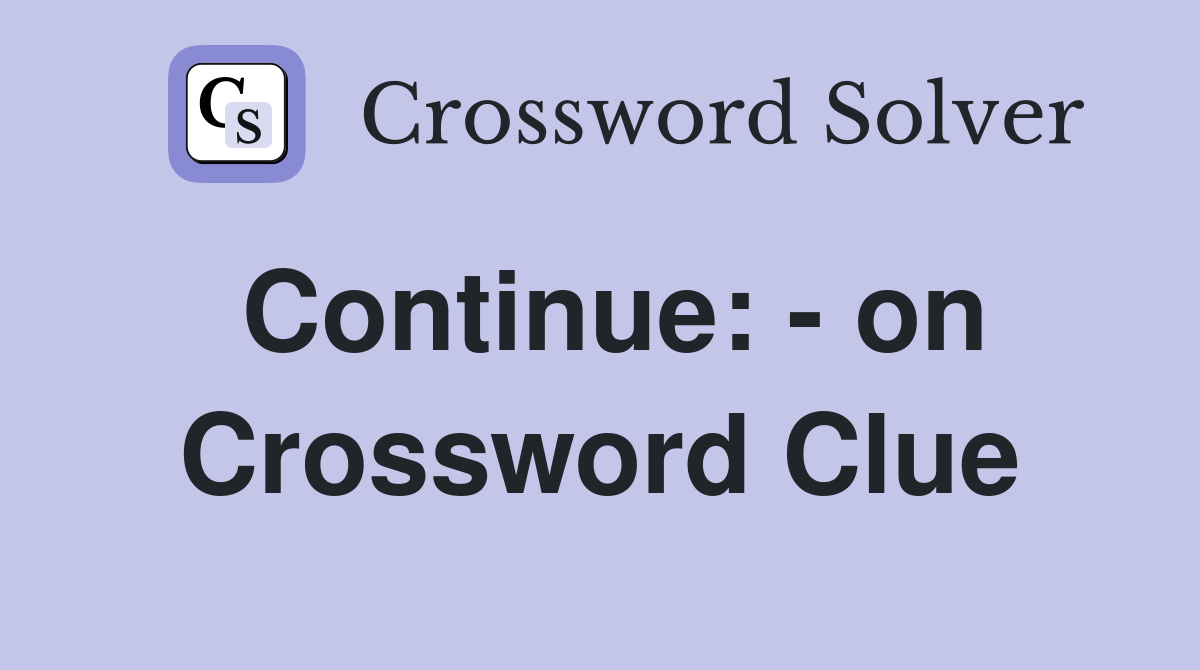 Continue: - on Crossword Clue