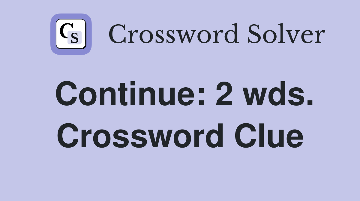 Continue: 2 wds. Crossword Clue