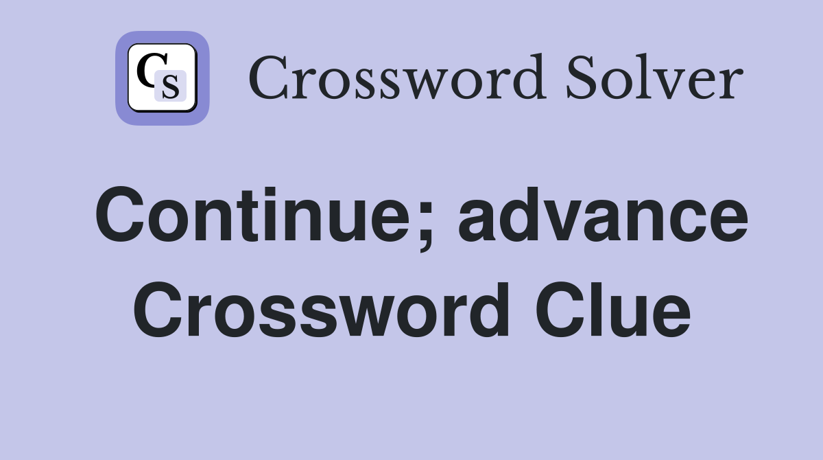 Continue; advance Crossword Clue