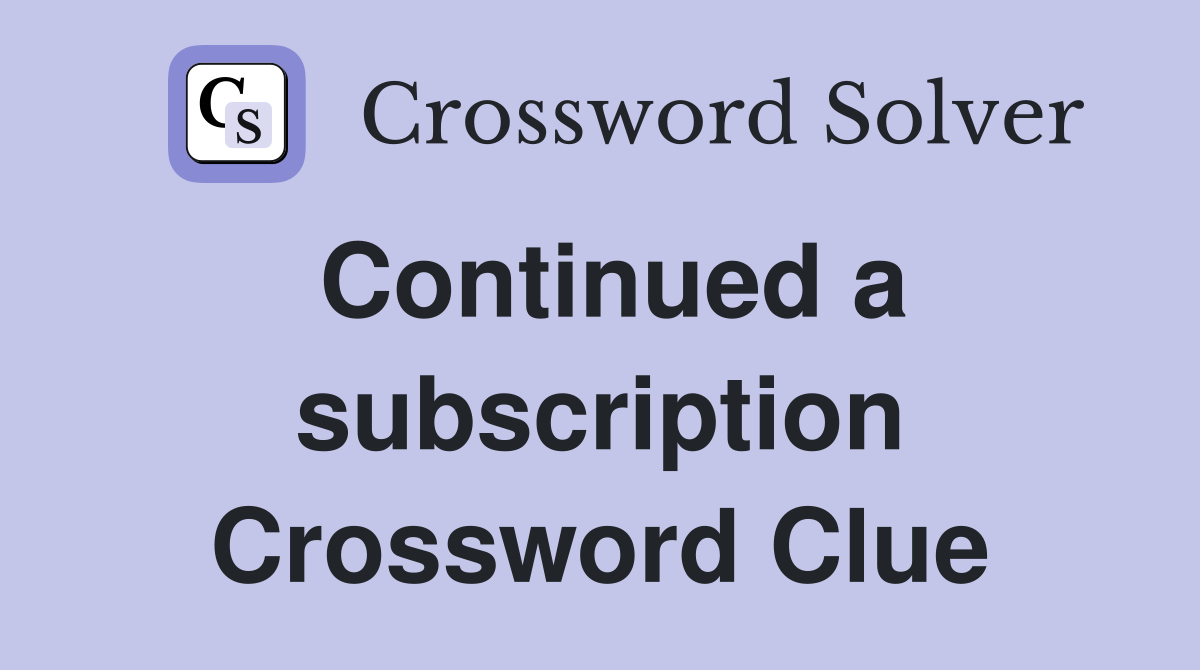 Continued a subscription Crossword Clue