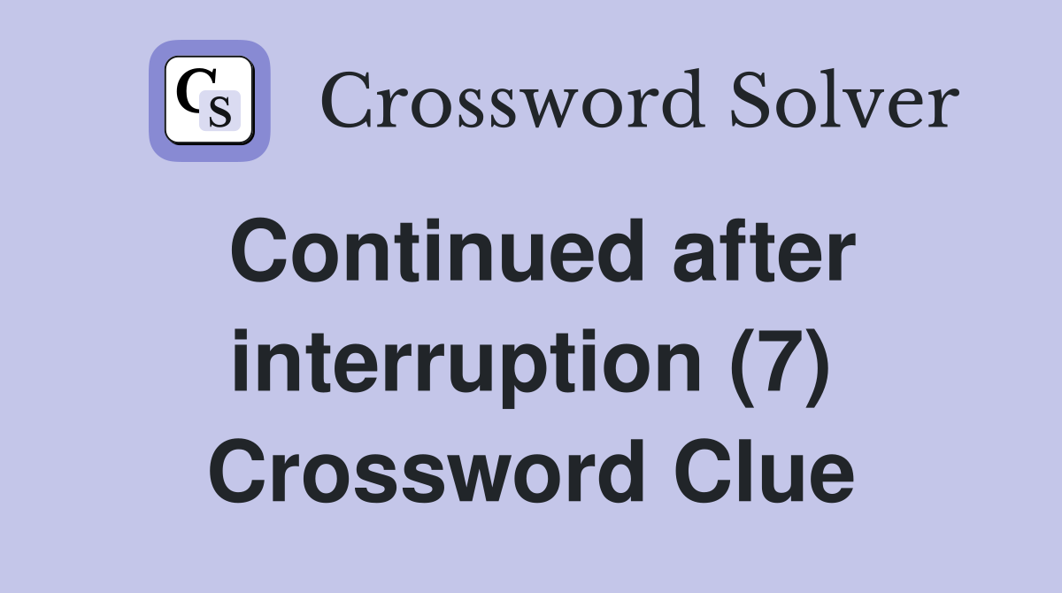 Continued after interruption (7) Crossword Clue