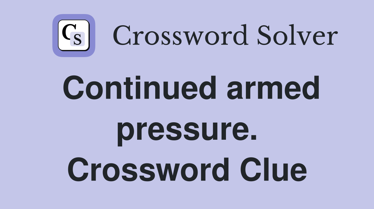 Continued armed pressure. Crossword Clue