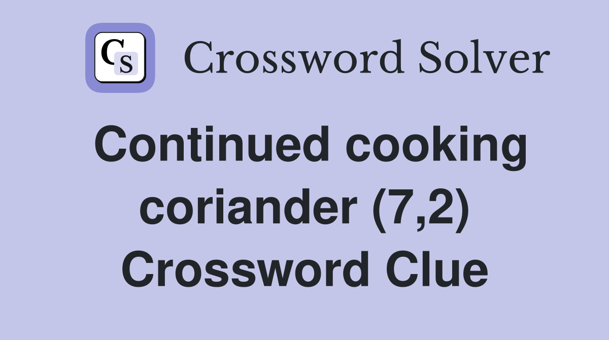 Continued cooking coriander (7,2) Crossword Clue
