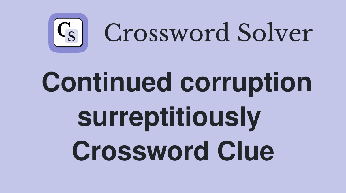 Continued corruption surreptitiously  Crossword Clue