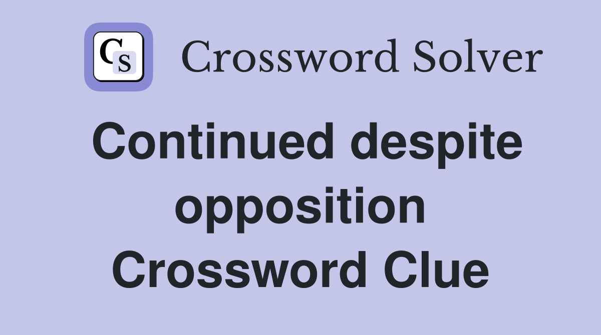 Continued despite opposition Crossword Clue