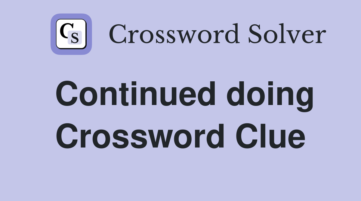 Continued doing Crossword Clue
