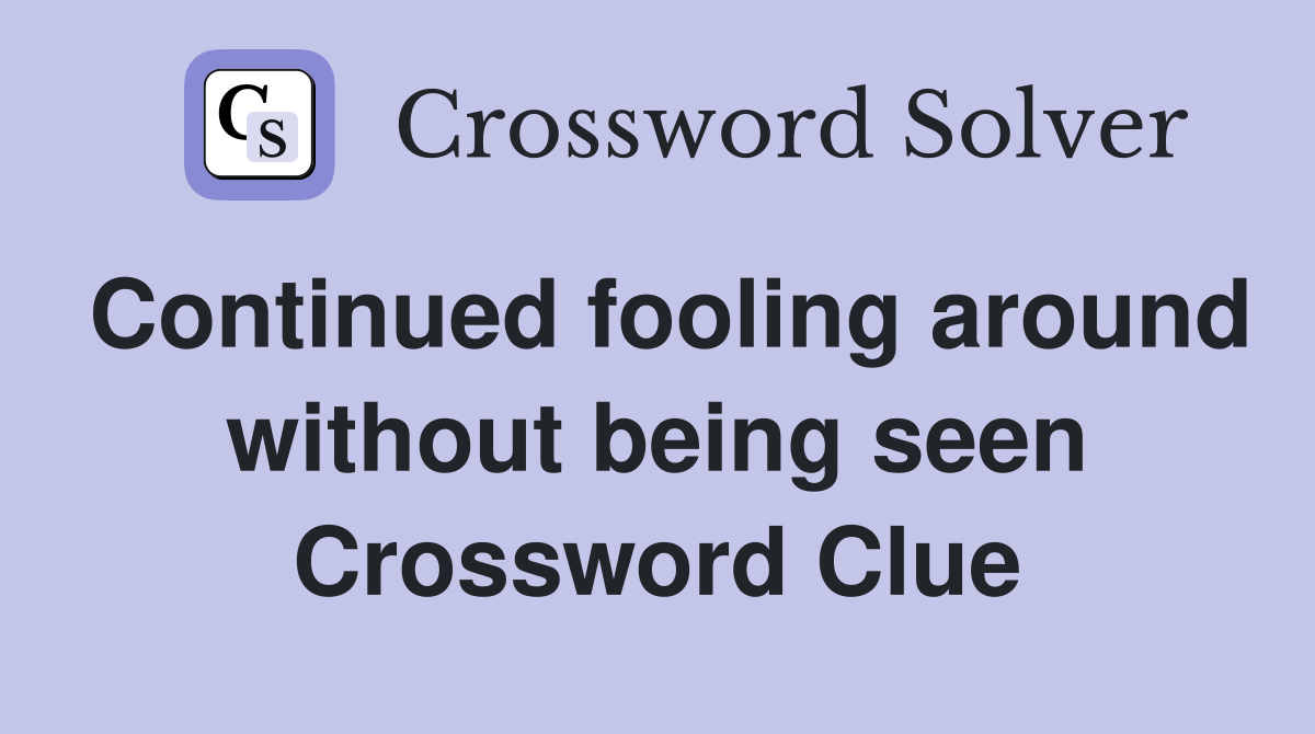 Continued fooling around without being seen Crossword Clue