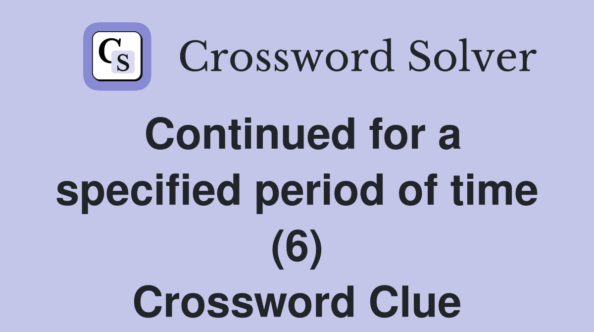 Continued for a specified period of time (6) Crossword Clue