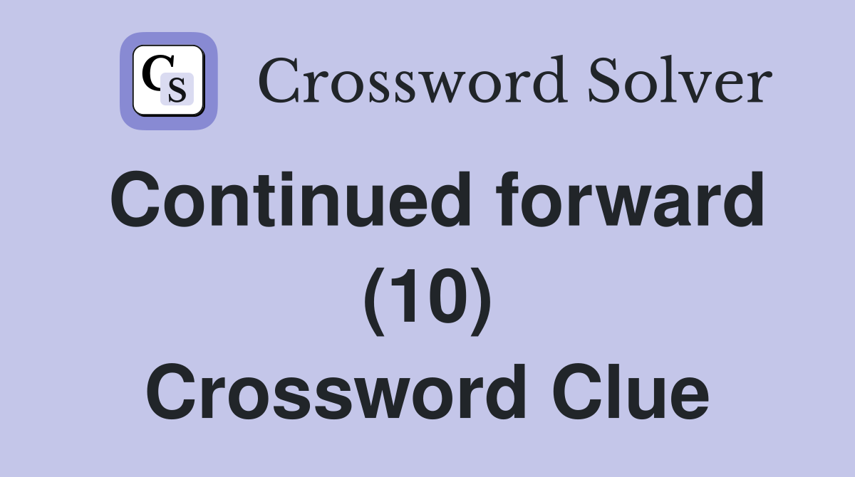 Continued forward (10) Crossword Clue